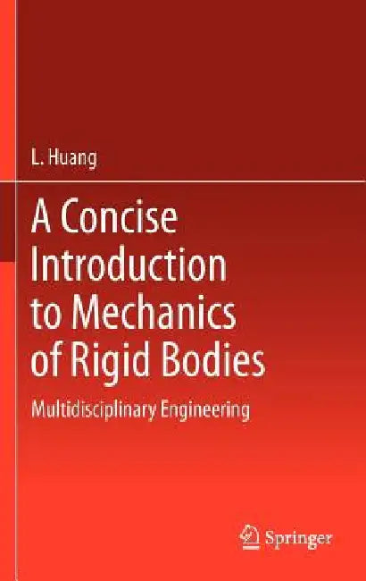 A Concise Introduction to Mechanics of Rigid Bodies: Multidisciplinary Engineering by L. Huang