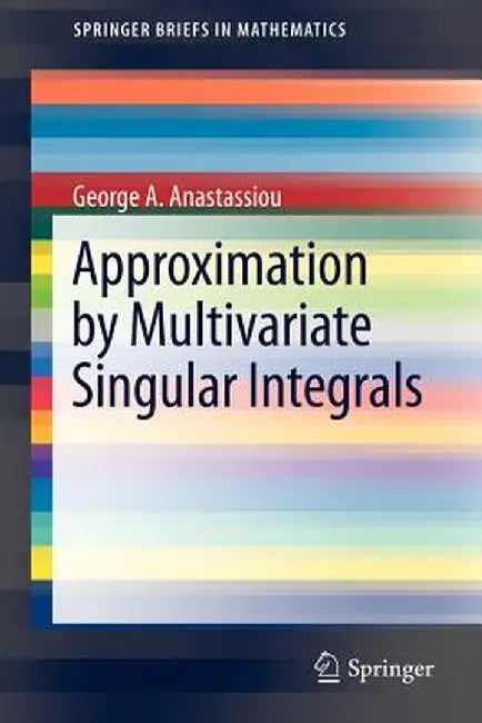 Approximation by Multivariate Singular Integrals by George A. Anastassiou