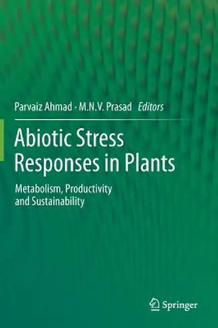 Abiotic Stress Responses in Plants: Metabolism, Productivity and Sustainability by Parvaiz Ahmad
