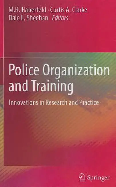 Police Organization and Training: Innovations in Research and Practice by M. R. Haberfeld, Curtis A. Clarke, Dale L. Sheehan