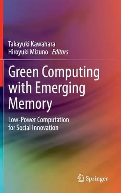Green Computing with Emerging Memory: Low-Power Computation for Social Innovation by Takayuki Kawahara