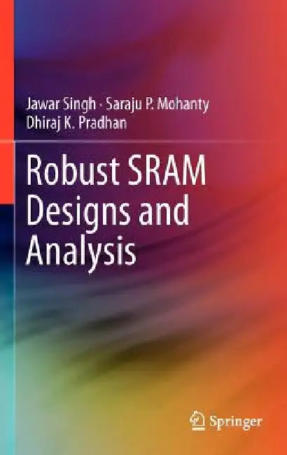 Robust Sram Designs and Analysis by Jawar Singh, Saraju P. Mohanty, Dhiraj K. Pradhan