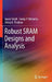 Robust Sram Designs and Analysis by Jawar Singh, Saraju P. Mohanty, Dhiraj K. Pradhan