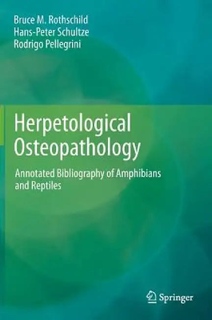Herpetological Osteopathology: Annotated Bibliography of Amphibians and Reptiles by Bruce M. Rothschild
