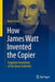 How James Watt Invented the Copier: Forgotten Inventions of Our Great Scientists by Rene Schils