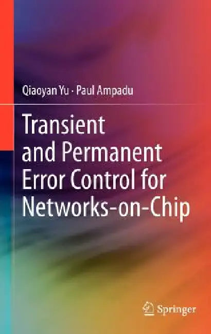 Transient and Permanent Error Control for Networks-On-Chip by Qiaoyan Yu, Paul Ampadu
