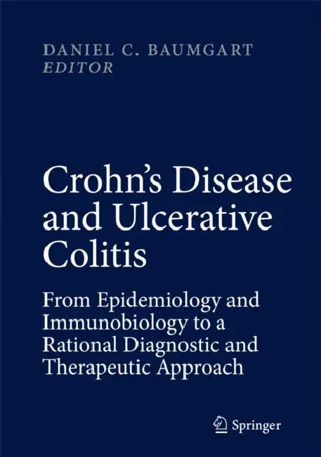 Crohn's Disease and Ulcerative Colitis: From Epidemiology and Immunobiology to a Rational Diagnostic and Therapeutic Approach by Daniel C. Baumgart