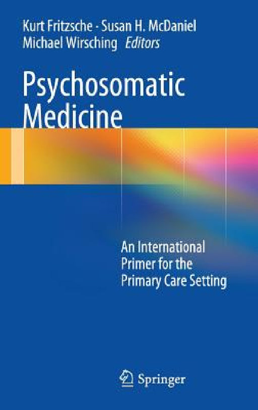 Psychosomatic Medicine: An International Primer for the Primary Care Setting by Kurt Fritzsche, Susan H. McDaniel, Michael Wirsching