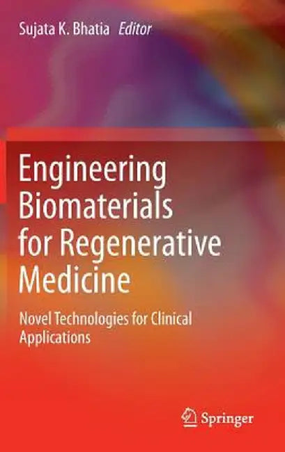 Engineering Biomaterials for Regenerative Medicine: Novel Technologies for Clinical Applications by Sujata K. Bhatia