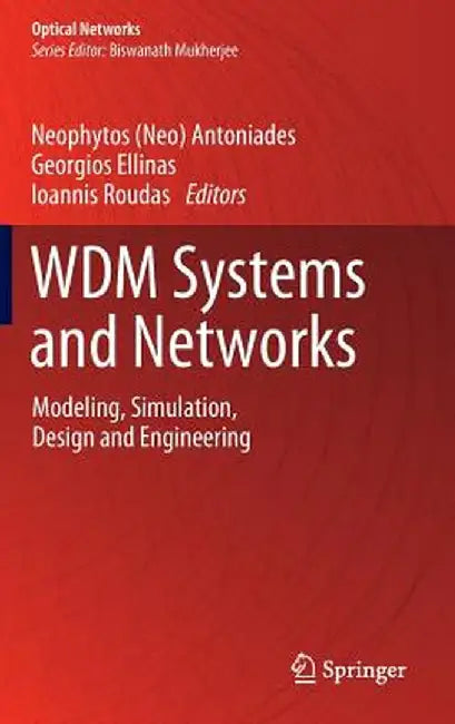 Wdm Systems and Networks: Modeling, Simulation, Design and Engineering by Antoniades