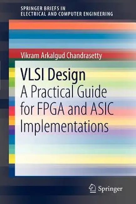 VLSI Design: A Practical Guide for FPGA and ASIC Implementations by Vikram Arkalgud Chandrasetty