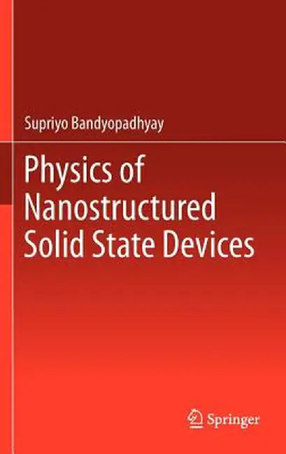 Physics of Nanostructured Solid State Devices by Supriyo Bandyopadhyay