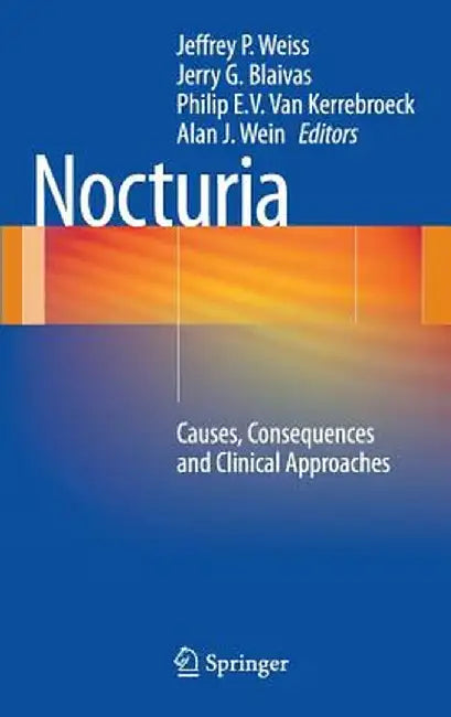 Nocturia: Causes, Consequences and Clinical Approaches by Jeffrey P. Weiss MD Facs