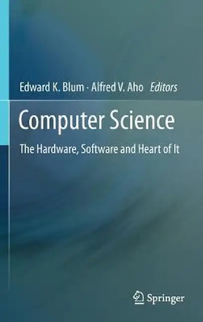 Computer Science: The Hardware, Software and Heart of It by Edward K. Blum