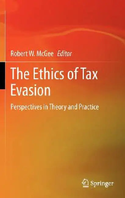 The Ethics of Tax Evasion: Perspectives in Theory and Practice by Robert W. McGee