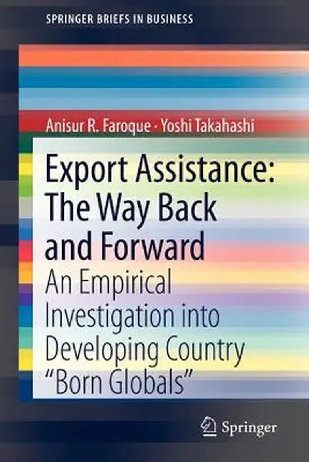 Export Assistance: The Way Back and Forward: An Empirical Investigation Into Developing Country Born Globals by Anisur R. Faroque