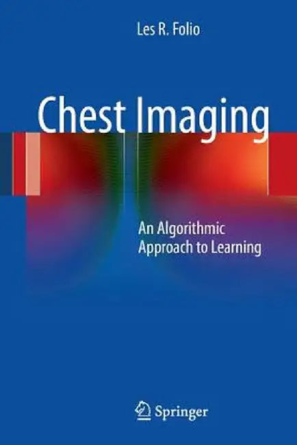 Chest Imaging: An Algorithmic Approach to Learning by Les R. Folio