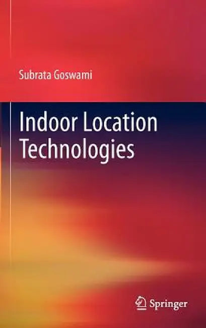 Indoor Location Technologies by Subrata Goswami