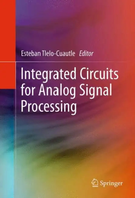 Integrated Circuits for Analog Signal Processing by Esteban Tlelo-Cuautle