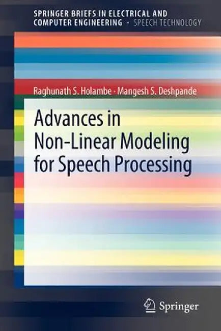 Advances in Non-Linear Modeling for Speech Processing by Raghunath S. Holambe