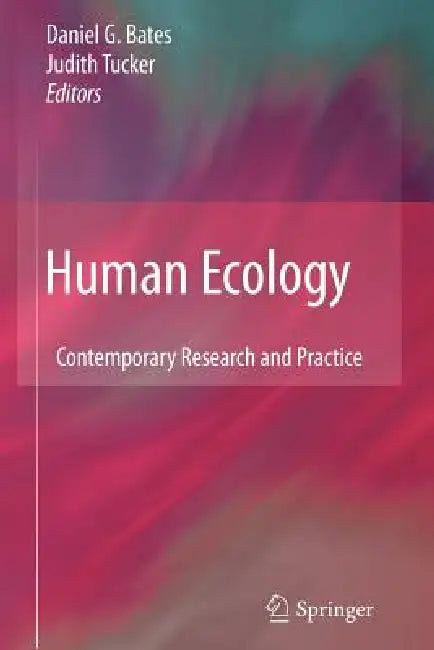 Human Ecology: Contemporary Research and Practice by Daniel G. Bates, Judith Tucker