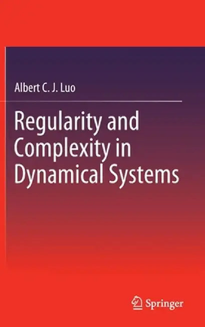Regularity and Complexity in Dynamical Systems by Albert C. J. Luo