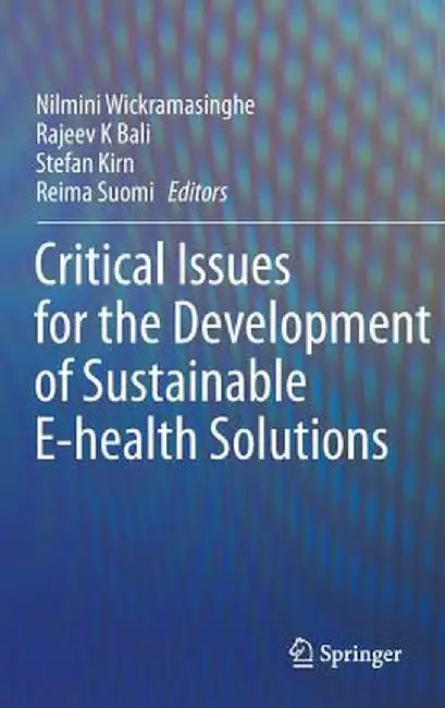 Critical Issues for the Development of Sustainable E-Health Solutions by Nilmini Wickramasinghe