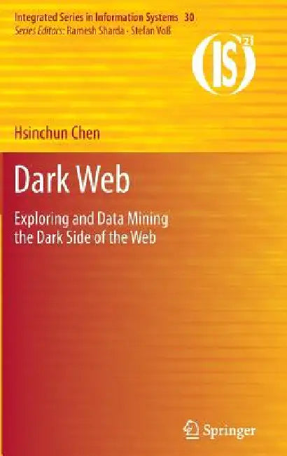 Dark Web: Exploring and Data Mining the Dark Side of the Web by Hsinchun Chen