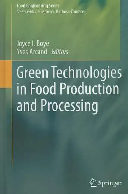 Green Technologies in Food Production and Processing by Joyce Boye, Yves Arcand