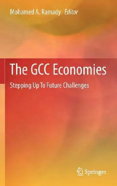 The Gcc Economies: Stepping Up to Future Challenges by Mohamed A. Ramady