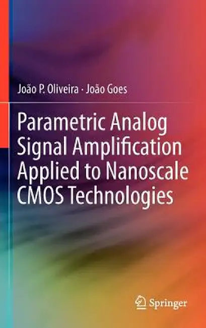 Parametric Analog Signal Amplification Applied to Nanoscale CMOS Technologies by João P. Oliveira