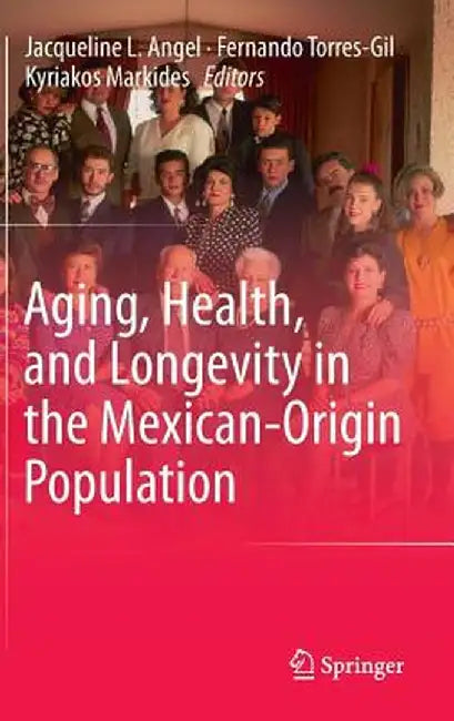 Aging, Health, and Longevity in the Mexican-Origin Population by Jacqueline L. Angel