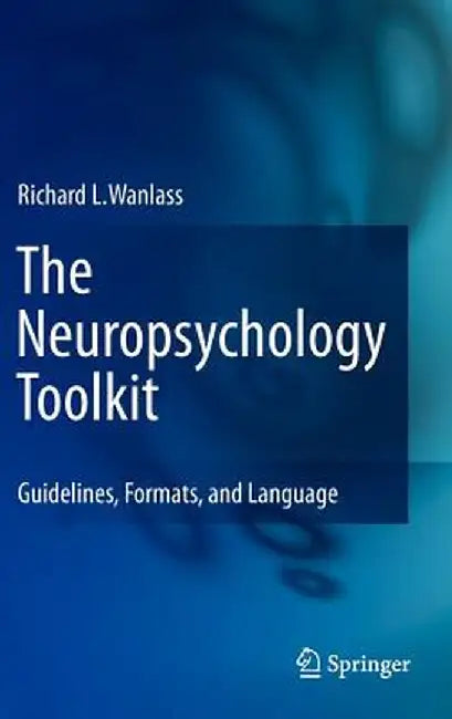 The Neuropsychology Toolkit: Guidelines, Formats, and Language by Richard L. Wanlass