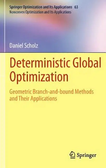 Deterministic Global Optimization: Geometric Branch-And-Bound Methods and Their Applications by Daniel Scholz