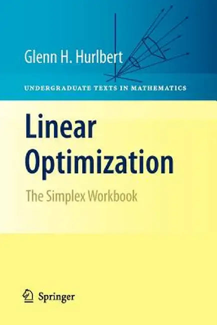 Linear Optimization: The Simplex Workbook by Glenn Hurlbert