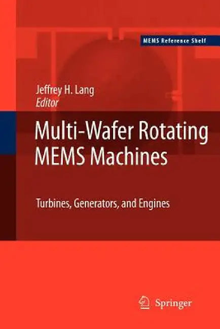 Multi-Wafer Rotating Mems Machines: Turbines, Generators, and Engines by Jeffrey Lang