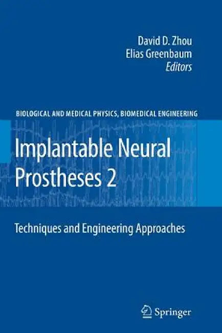 Implantable Neural Prostheses 2: Techniques and Engineering Approaches by David Zhou
