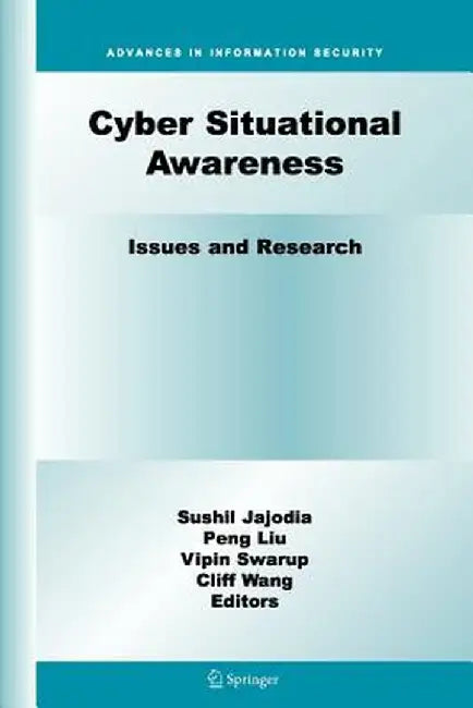 Cyber Situational Awareness: Issues and Research by Sushil Jajodia