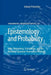 Epistemology and Probability: Bohr, Heisenberg, Schrödinger, and the Nature of Quantum-Theoretical Thinking by Arkady Plotnitsky