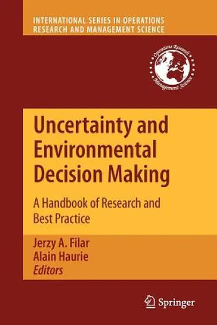 Uncertainty and Environmental Decision Making: A Handbook of Research and Best Practice by Jerzy A. Filar