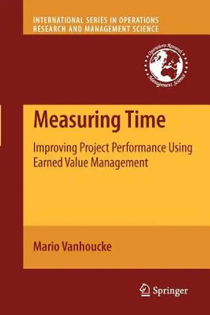 Measuring Time: Improving Project Performance Using Earned Value Management by Mario Vanhoucke