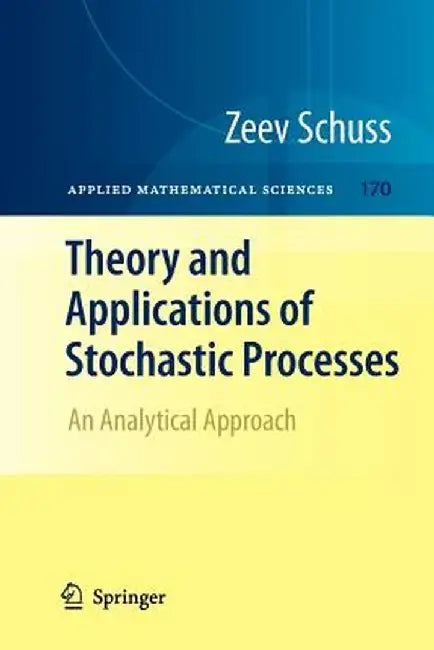 Theory and Applications of Stochastic Processes: An Analytical Approach by Zeev Schuss