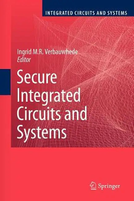 Secure Integrated Circuits and Systems by Ingrid M. R. Verbauwhede