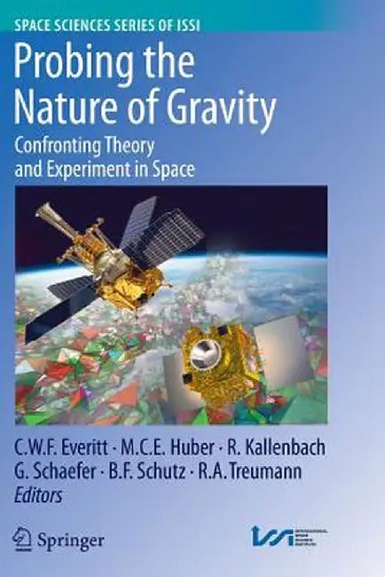 Probing the Nature of Gravity: Confronting Theory and Experiment in Space by C. W. F. Everitt