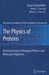 The Physics of Proteins: An Introduction to Biological Physics and Molecular Biophysics by Hans Frauenfelder