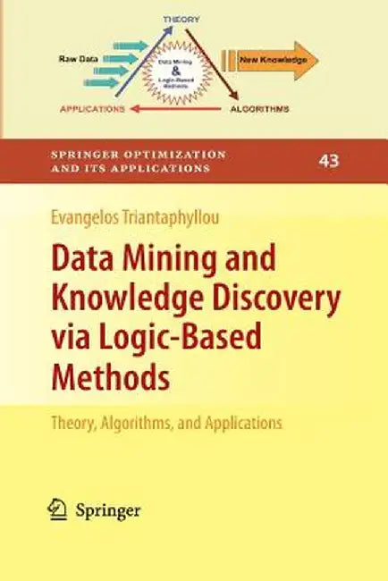 Data Mining and Knowledge Discovery Via Logic-Based Methods: Theory, Algorithms, and Applications by Evangelos Triantaphyllou
