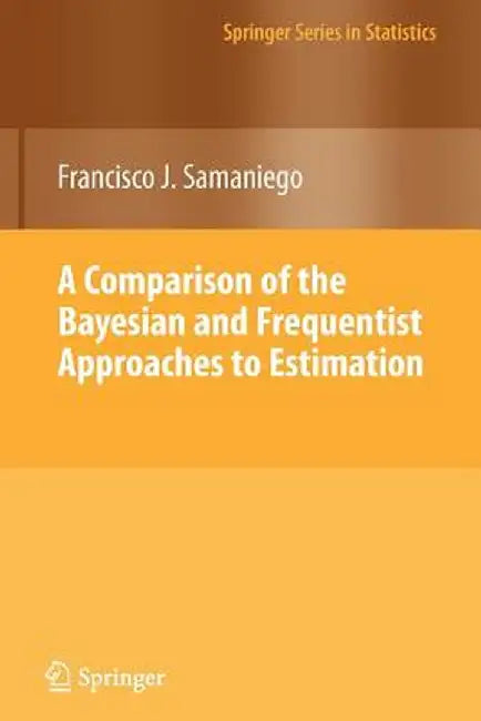 A Comparison of the Bayesian and Frequentist Approaches to Estimation by Francisco J. Samaniego