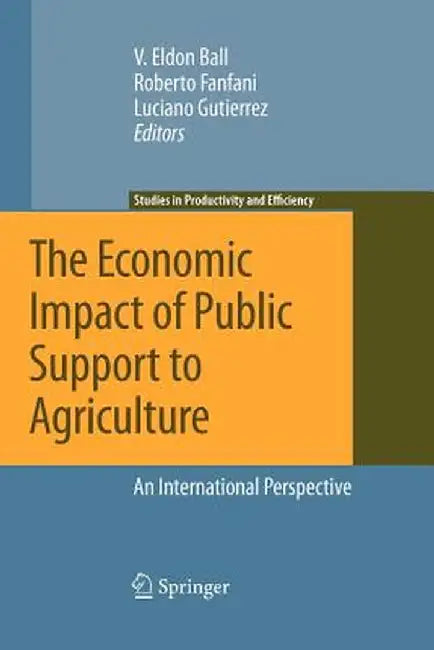 The Economic Impact of Public Support to Agriculture: An International Perspective by Virgil Ball