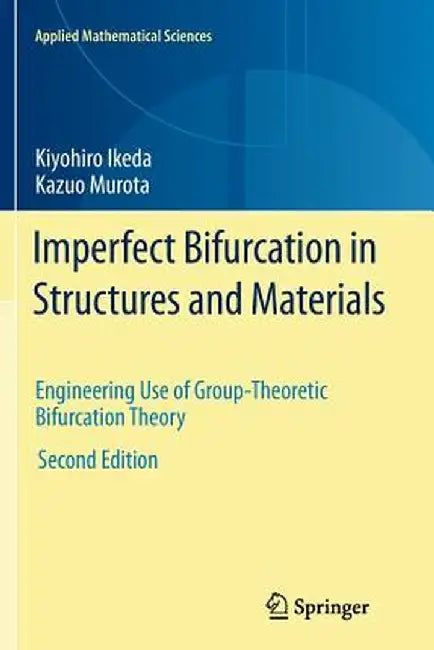 Imperfect Bifurcation in Structures and Materials: Engineering Use of Group-Theoretic Bifurcation Theory by Kiyohiro Ikeda