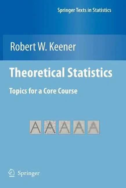 Theoretical Statistics: Topics for a Core Course by Robert W. Keener